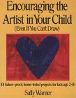 Encouraging the Artist in Your Child (Even If You Can't Draw): 101 Failure-Proof, Home-Tested Projects for Kids Age 2-10 by Sally Warner